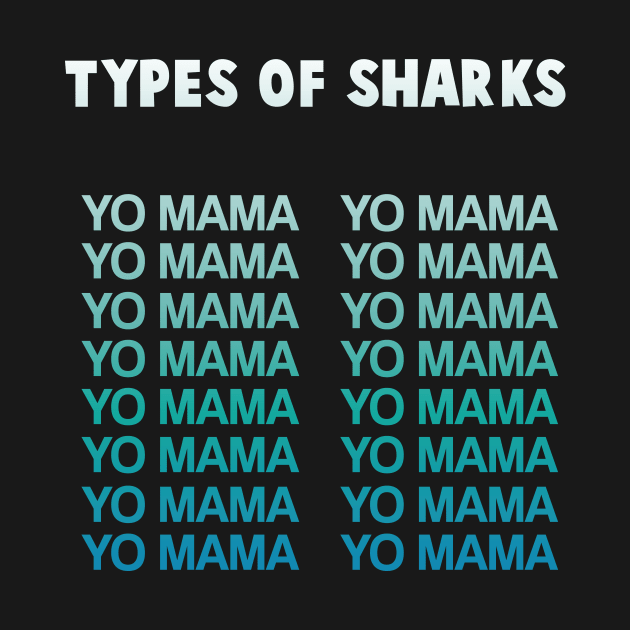 Funny Humorous Yo Mama Types of Sharks Gift by Freid