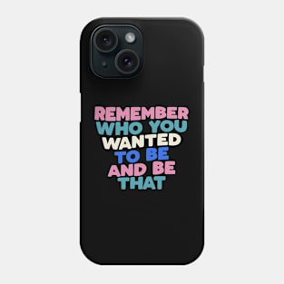 Remember Who You Wanted to Be and Be That in black peach pink white green blue Phone Case