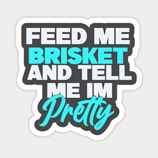 Feed me brisket and tell me I’m pretty Magnet