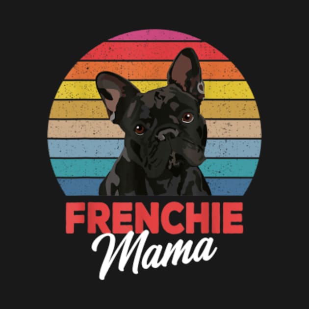 Frenchie Mama Cute French Bulldog Dog Mom Funny Girls Gift T-Shirt by Dragon28lucky