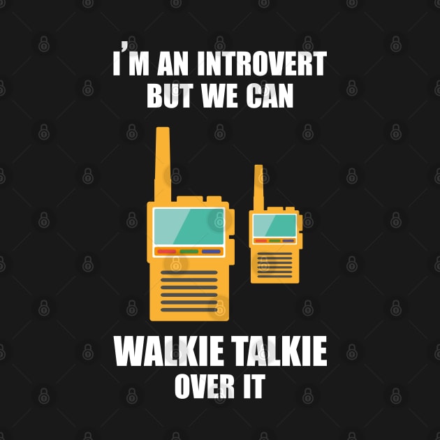I'm an introvert, but we can Walkie Talkie over it by Made by Popular Demand