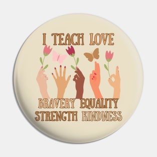 I Teach Love, Bravery, Equality, Strength, Kindness Pin