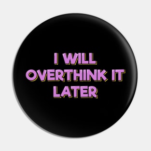 I Will Overthink It Later Pin