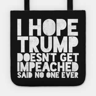 I Hope Trump Doesn't Get Impeached Said No one Ever Funny Tote