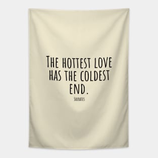 The-hottest-love-has-the-coldest-end.(Socrates) Tapestry