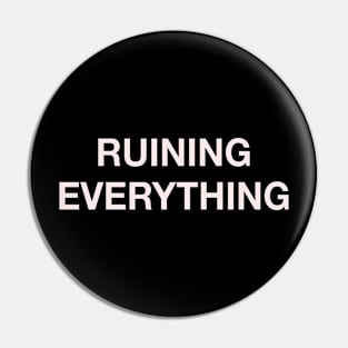 RUINING EVERyTHING Pin