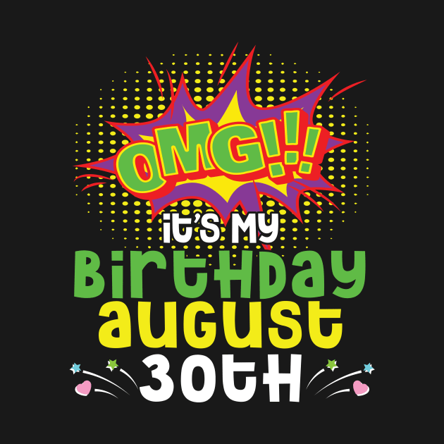 OMG It's My Birthday On August 30th Happy Birthday To Me You Daddy Mommy Brother Sister Son Daughter by joandraelliot