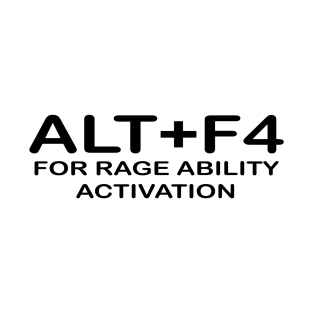 alt+f4 for rage ability activation T-Shirt