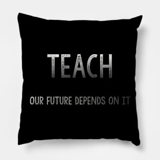 Teach: Our future depends on it Pillow