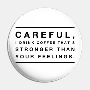 Careful, I drink coffee that's stronger than your feelings Pin