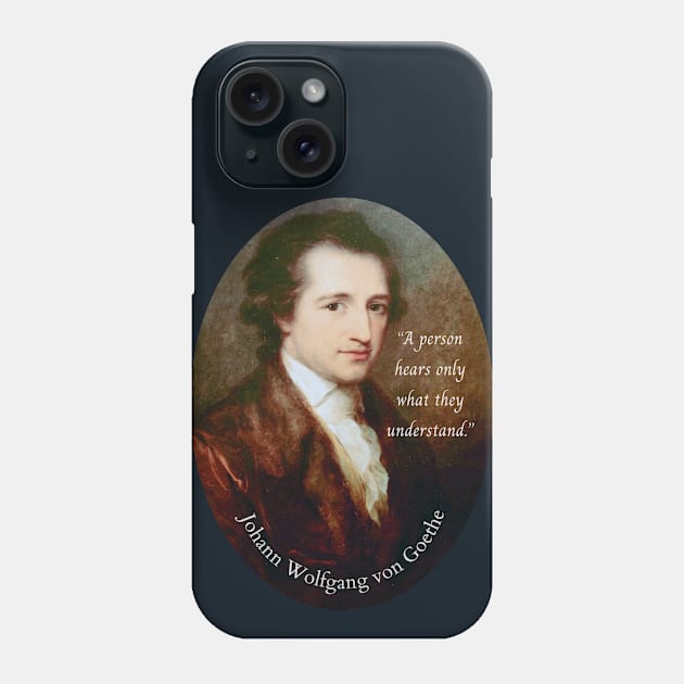 Johann Wolfgang von Goethe portrait and quote: A person hears only what they understand. Phone Case by artbleed