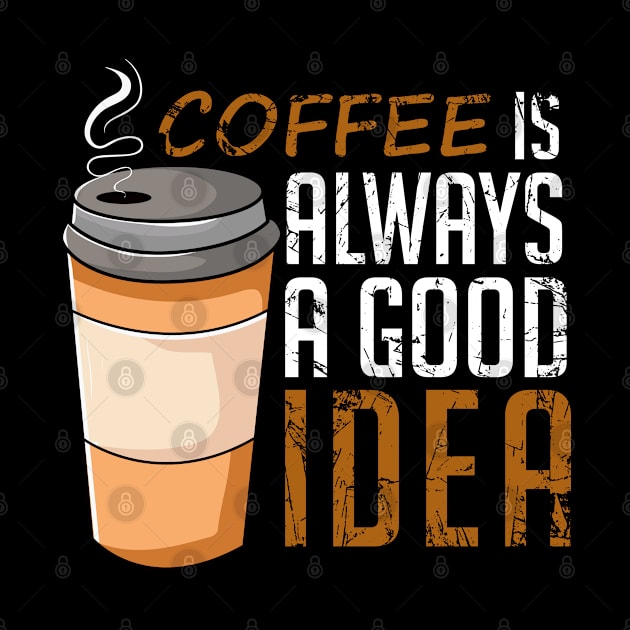 Coffee Is Always A Good Idea Funny by DragonTees