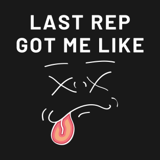 Last Rep Got Me Like T-Shirt