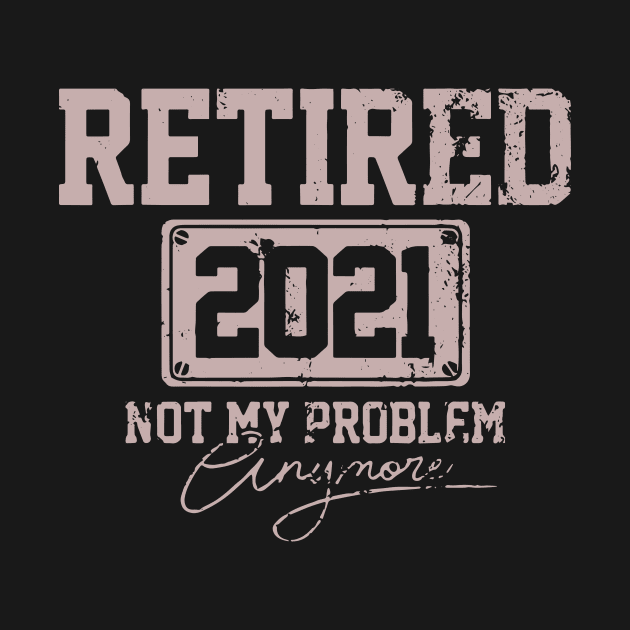 Funny Retirement Gift Retired 2021 Not My Problem Anymore by ArchmalDesign