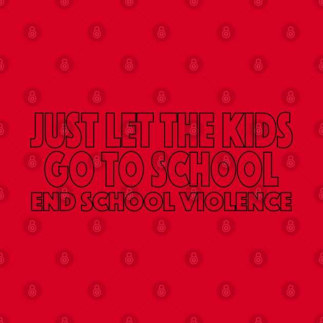 Just Let The Kids Go To School End School Violence 2 by LahayCreative2017