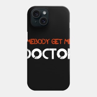 Somebody Get Me A Doctor! Phone Case