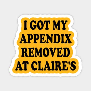 I Got My Appendix Removed At Claire's Magnet