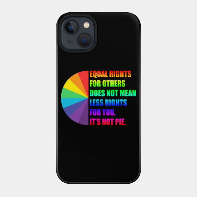 Equal Rights For Others It's Not Pie T-Shirt Equality Tee - Equal Rights - Phone Case