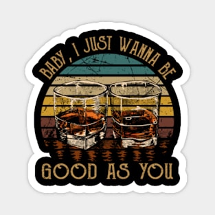 Baby, I Just Wanna Be Good As You Cups Wine Drink Magnet