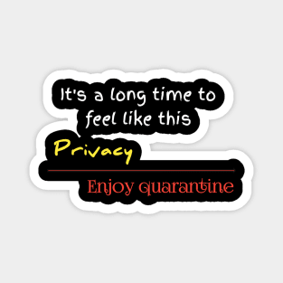 it's a long time to feel like this privacy,enjoy quarantine Magnet