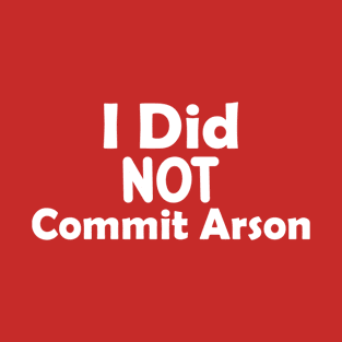 I Did Not Commit Arson Red Funny Saying For Men Women T-Shirt