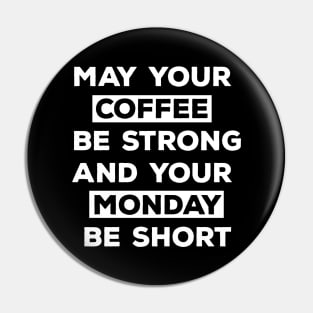 May Your Coffee Be Strong And Your Monday Be Short Pin