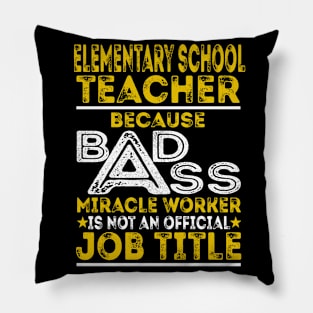 Elementary School Teacher Because Badass Miracle Worker Pillow