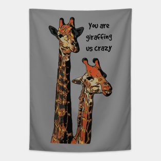 You Are Giraffing us Crazy Tapestry