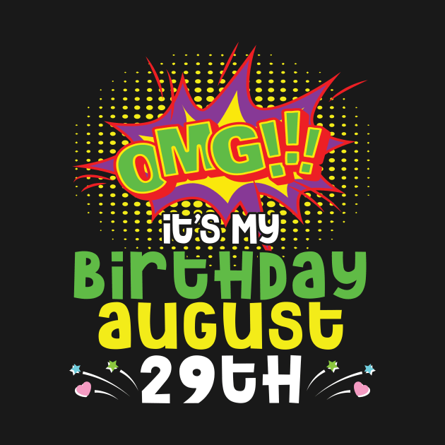 OMG It's My Birthday On August 29th Happy Birthday To Me You Daddy Mommy Brother Sister Son Daughter by joandraelliot