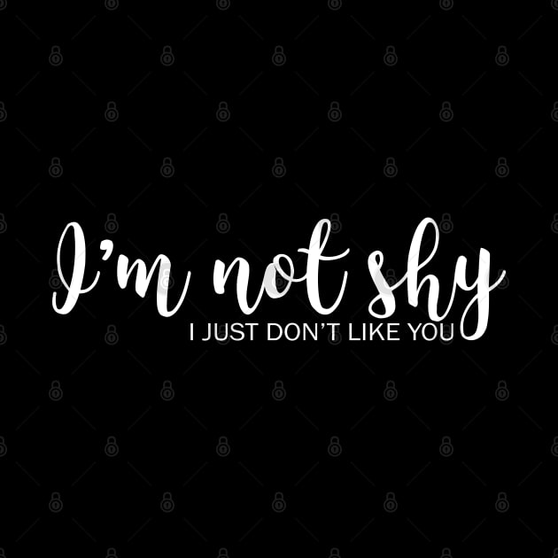 I'm Not Shy - I Just Don't Like You (white) by Everyday Inspiration