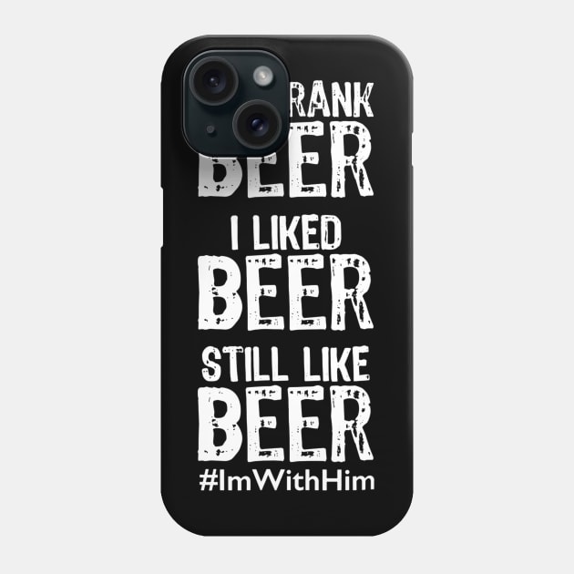 We Drank Beer I Liked Beer Still Like Beer ImWithHim Phone Case by agustinbosman