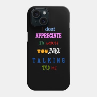 i dont appreciate how much you are talking to me many font meme text Phone Case