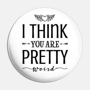 I think you're pretty weird! Pin