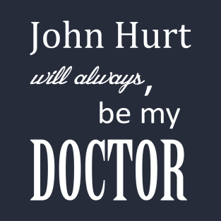 John Hurt Will Always be My Doctor from Dr. Who T-Shirt