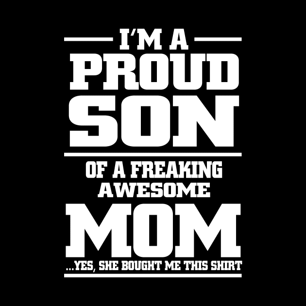 i'm a proud son of a freaking awesome mom yes she bought me this shirt by TshirtsCintia