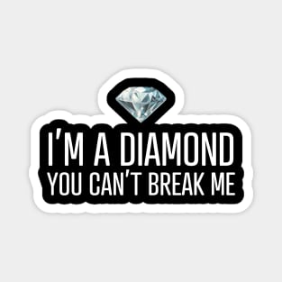 I'm a diamond you can't break me Magnet