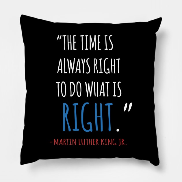 The Time Is Always Right To Do What IS Right, MLKJ, Quote, Black History Pillow by UrbanLifeApparel