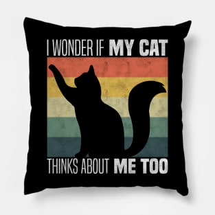 Cute Cat Owners And Lovers - I Wonder If My Cat Thinks About Me Too Pillow