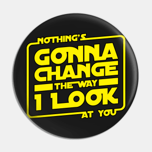 Nothings Gonna Change The Way I Look At You Pin