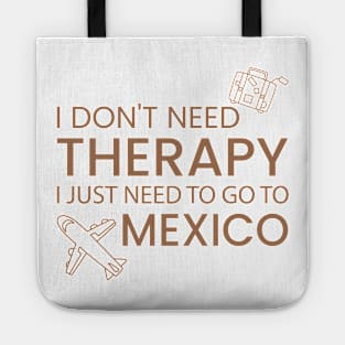 I Don’t Need Therapy I Just Need To Go to mexico Funny Travel shirt | Gift for Travel Lover| Mexcio Travel | Mexcio Tour Tote