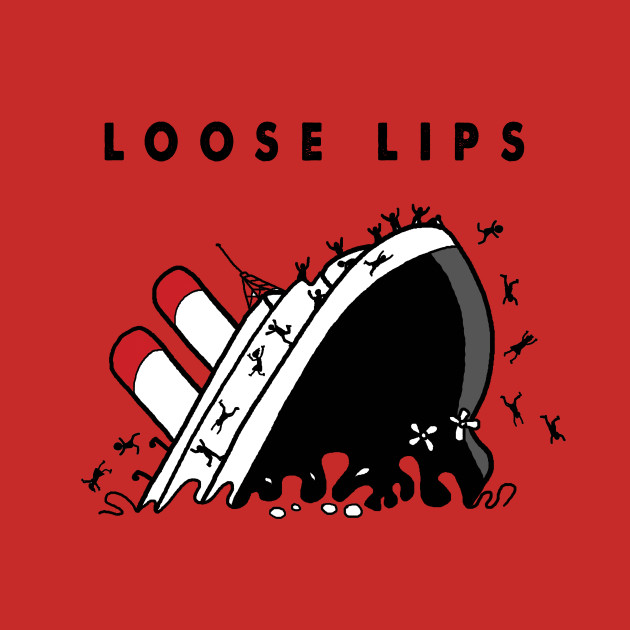 Loose Lips Sink Ships