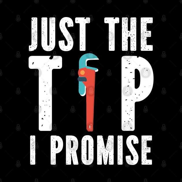 Just The Tip I Promise Plumber by Tee-hub
