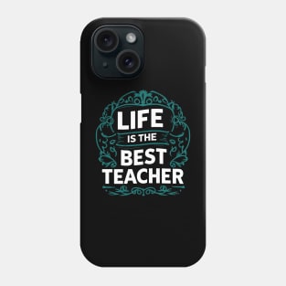 Life Is The Best Teacher Phone Case