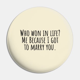 Who-won-in-life?-Me-Because-I-got-to-marry-you. Pin