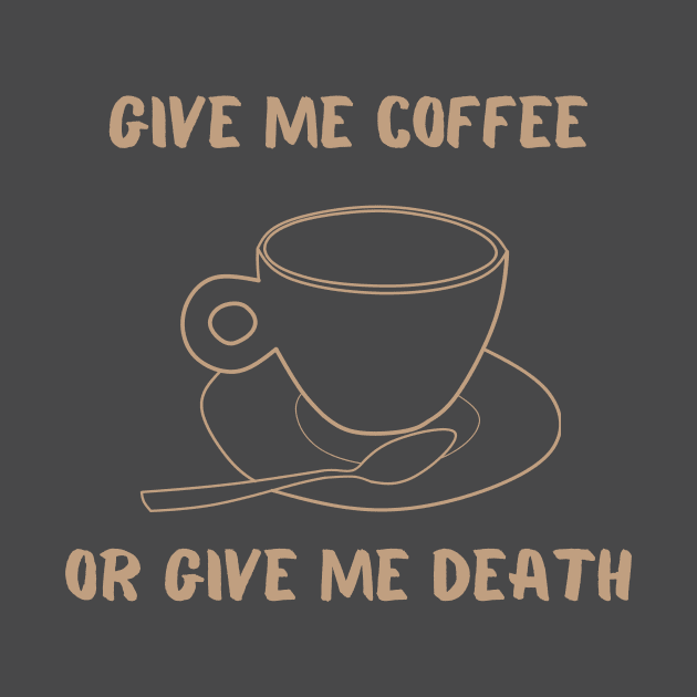 Give Me Coffee Or Give Me Death Funny Caffeine Addict Quote by BitterBaubles