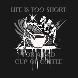 Life is too short for a bad cup of coffee T-Shirt