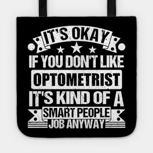 Optometrist lover It's Okay If You Don't Like Optometrist It's Kind Of A Smart People job Anyway Tote