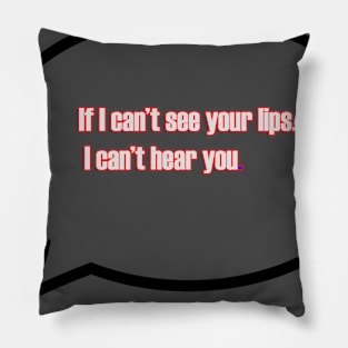 If I can't see your lips, I can't hear you. Pillow