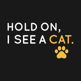 Hold On I See A Cat, Sarcastic Cat Sayings Gift For Cat Lover T-Shirt