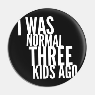 I Was Normal Three Kids Ago Pin